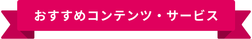 おすすめコンテンツ・サービス