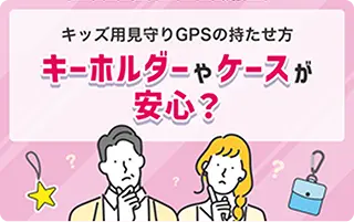 キッズ用見守りGPSの持たせ方。キーホルダーやケースが安心？