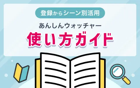 あんしんウォッチャー使い方ガイド｜登録からシーン別活用