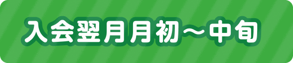 入会翌月月初～中旬
