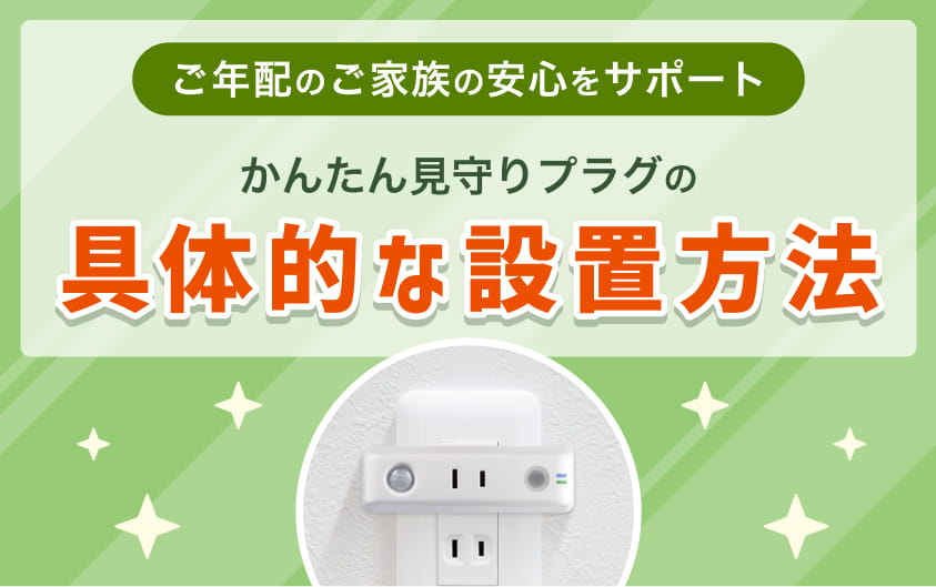 ご年配のご家族の安心をサポート：かんたん見守りプラグの具体的な設置方法